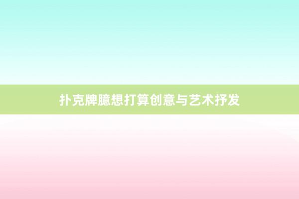 扑克牌臆想打算创意与艺术抒发