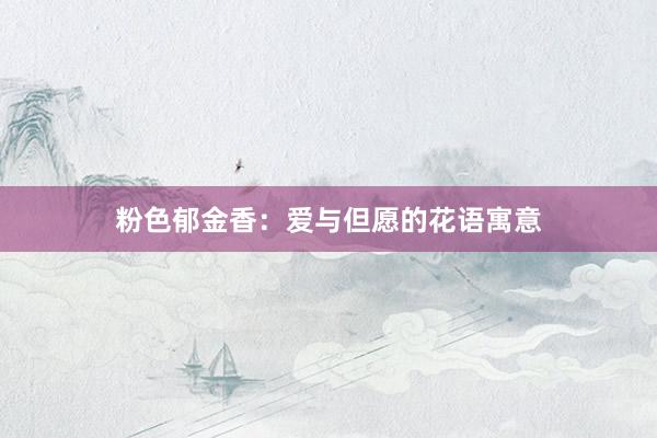 粉色郁金香：爱与但愿的花语寓意