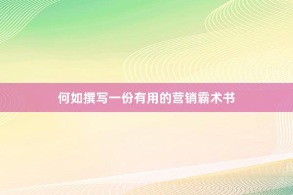 何如撰写一份有用的营销霸术书